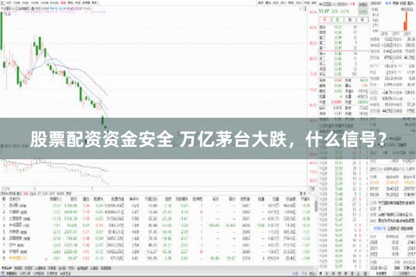 股票配资资金安全 万亿茅台大跌，什么信号？