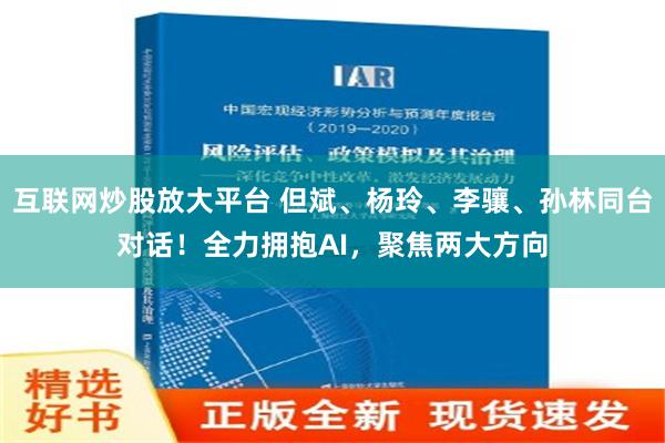 互联网炒股放大平台 但斌、杨玲、李骧、孙林同台对话！全力拥抱AI，聚焦两大方向