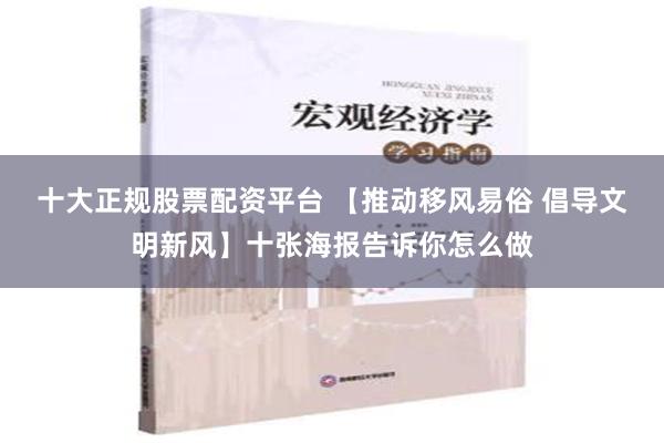 十大正规股票配资平台 【推动移风易俗 倡导文明新风】十张海报告诉你怎么做