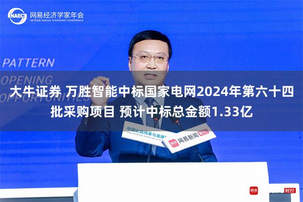 大牛证券 万胜智能中标国家电网2024年第六十四批采购项目 预计中标总金额1.33亿