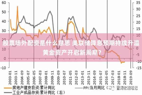 股票场外配资是什么意思 美联储降息预期持续升温 黄金资产开启新周期？