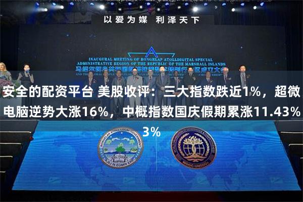 安全的配资平台 美股收评：三大指数跌近1%，超微电脑逆势大涨16%，中概指数国庆假期累涨11.43%